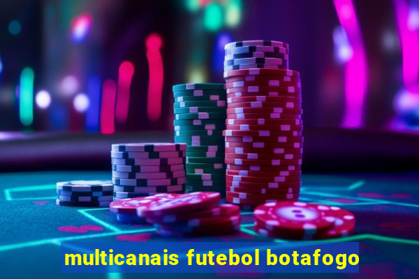 multicanais futebol botafogo