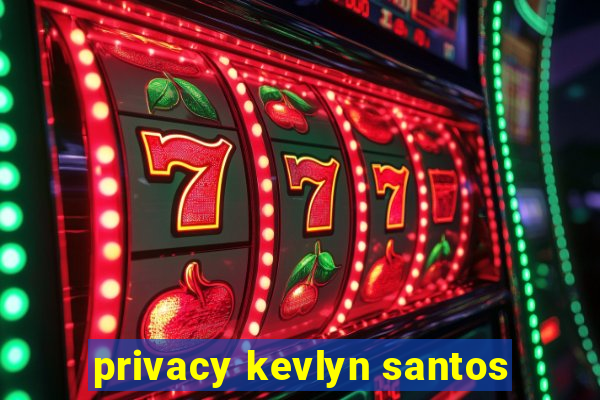 privacy kevlyn santos