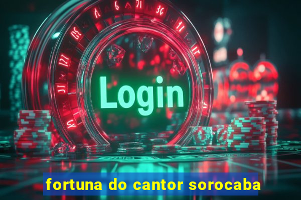 fortuna do cantor sorocaba