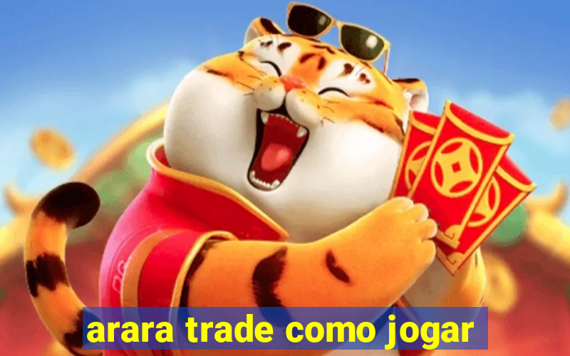 arara trade como jogar