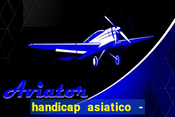 handicap asiatico - 1 o que significa