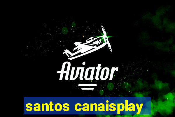 santos canaisplay