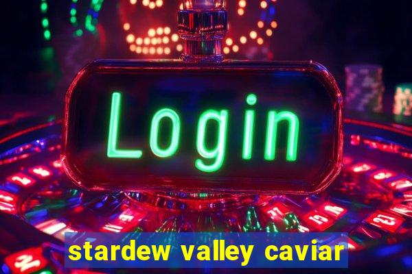 stardew valley caviar