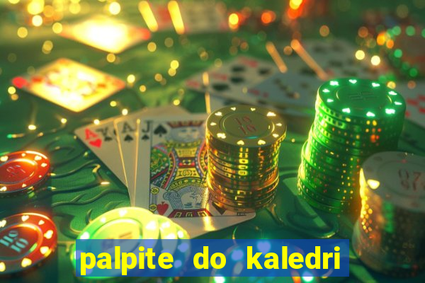 palpite do kaledri para o jogo do bicho