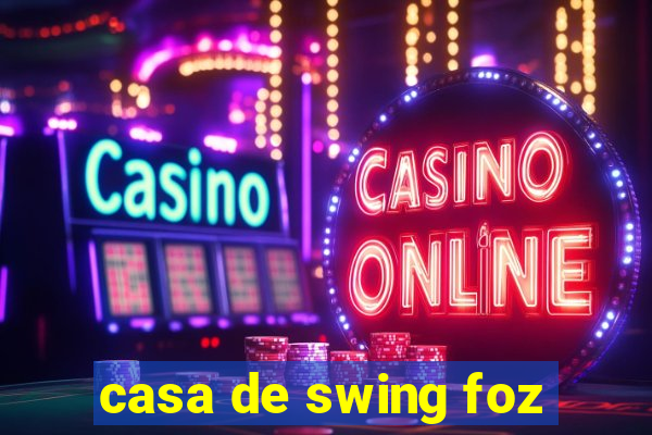 casa de swing foz