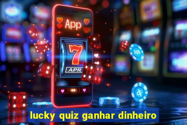 lucky quiz ganhar dinheiro