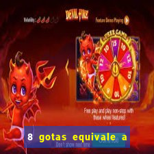 8 gotas equivale a quantos ml