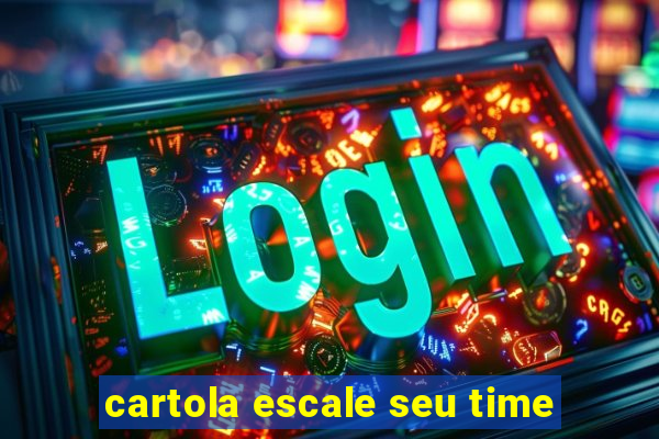 cartola escale seu time