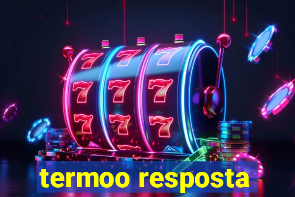 termoo resposta