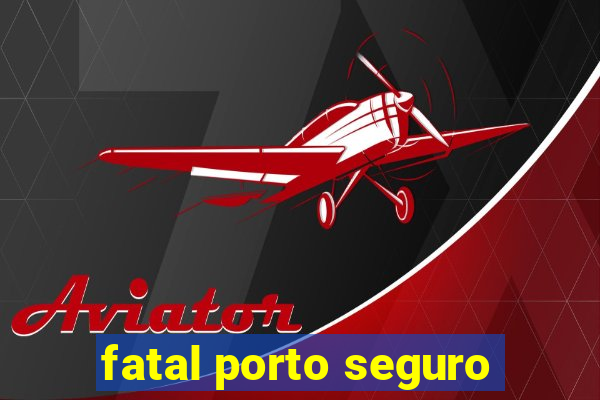 fatal porto seguro