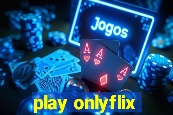 play onlyflix