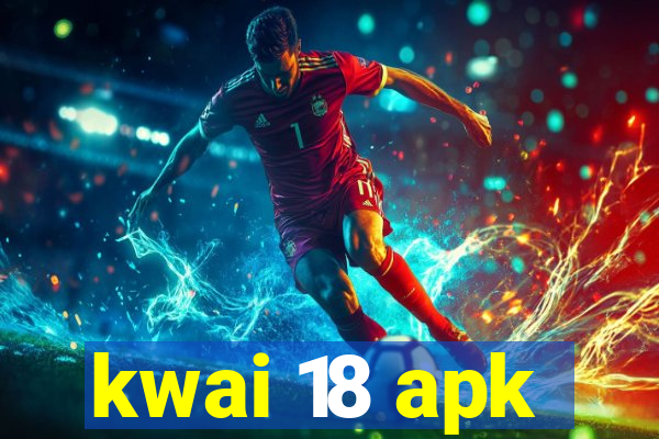 kwai 18 apk