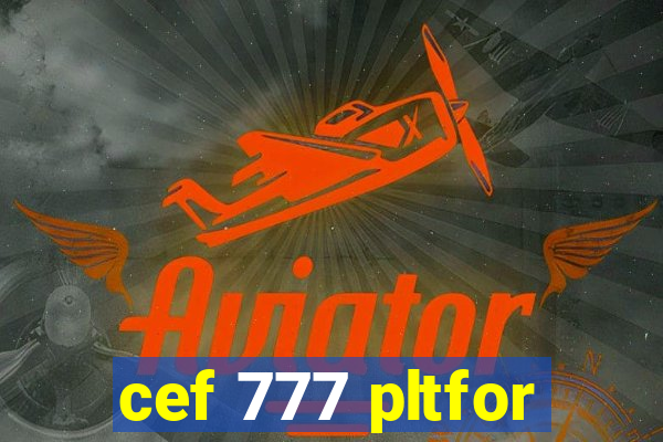 cef 777 pltfor