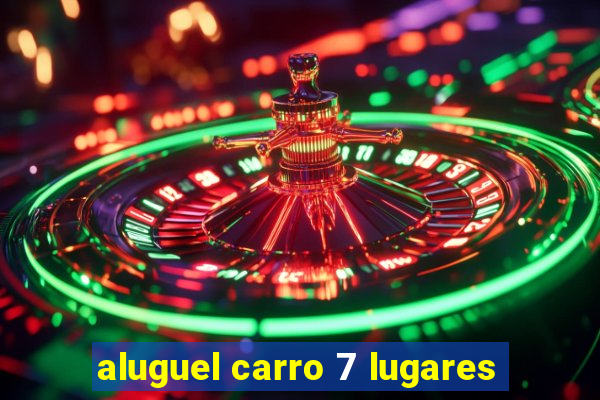 aluguel carro 7 lugares