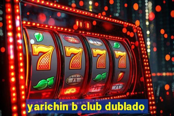 yarichin b club dublado