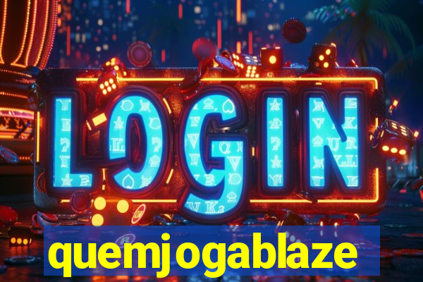 quemjogablaze