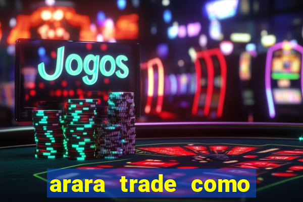 arara trade como ganhar dinheiro