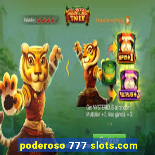 poderoso 777 slots.com