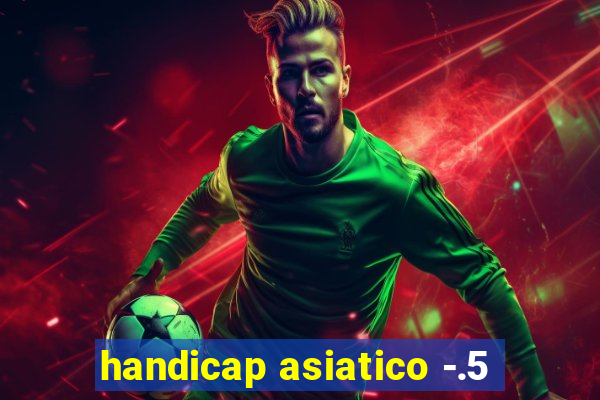 handicap asiatico -.5