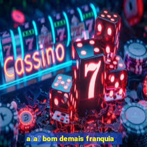 a莽a铆 bom demais franquia