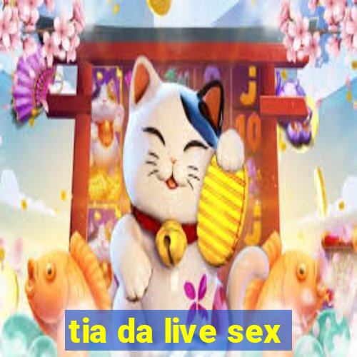 tia da live sex