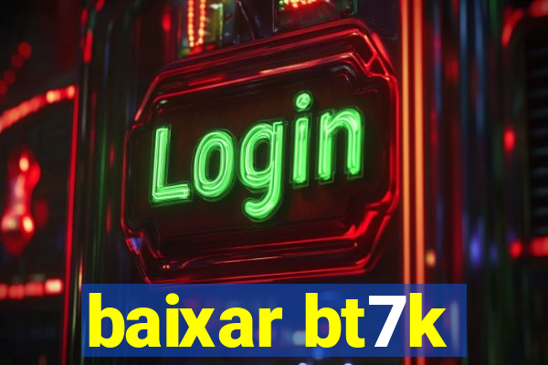 baixar bt7k