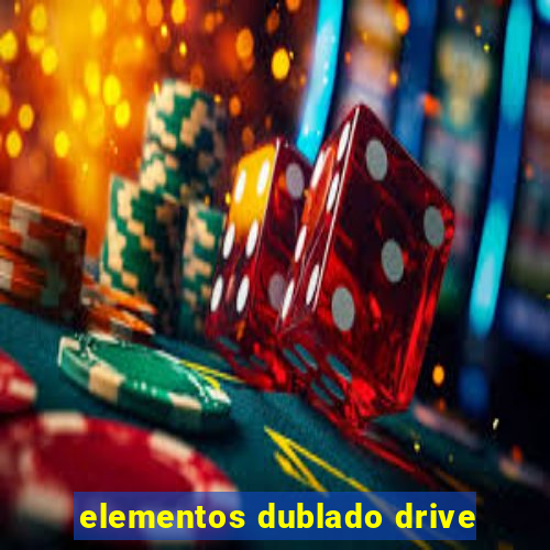 elementos dublado drive