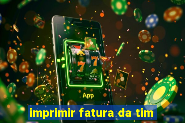 imprimir fatura da tim