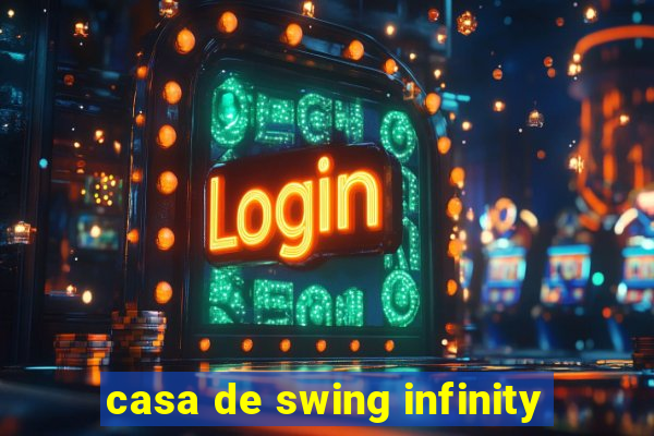 casa de swing infinity