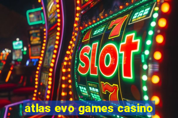 atlas evo games casino