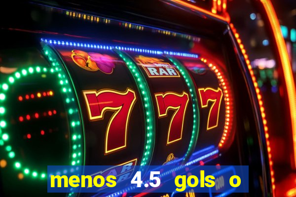 menos 4.5 gols o que significa