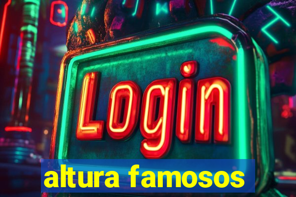 altura famosos