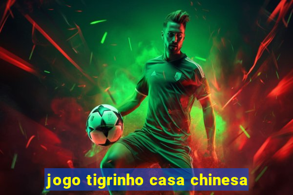 jogo tigrinho casa chinesa