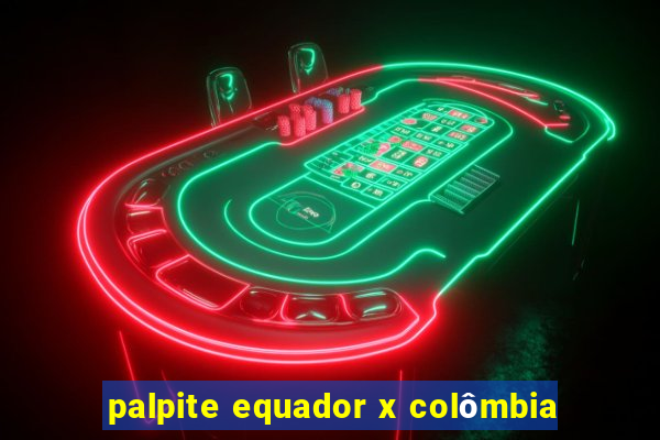 palpite equador x colômbia