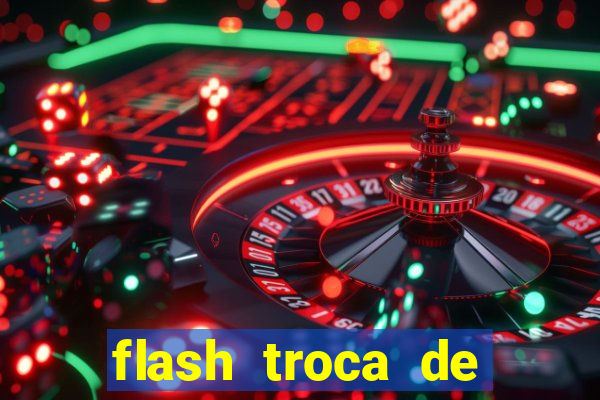 flash troca de corpo parte 2