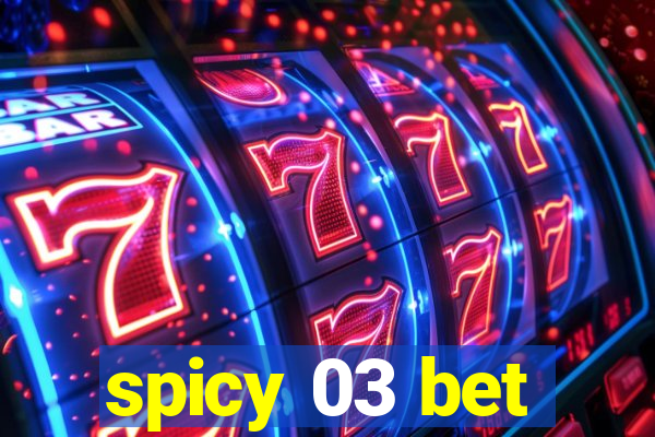 spicy 03 bet