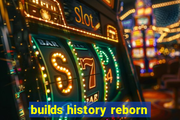 builds history reborn