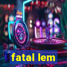 fatal lem