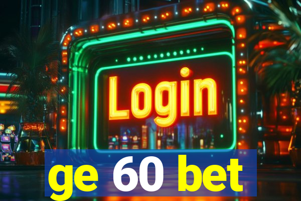 ge 60 bet