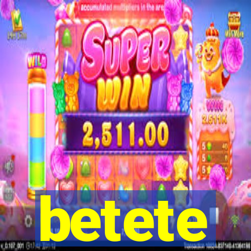 betete