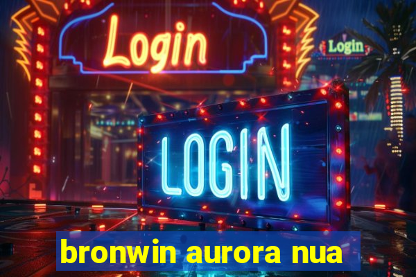 bronwin aurora nua