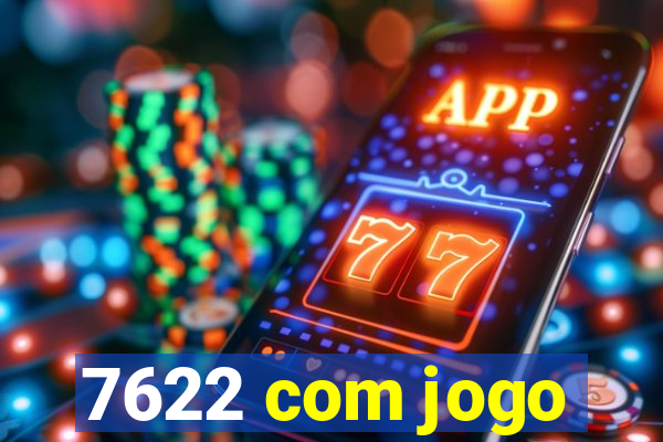 7622 com jogo