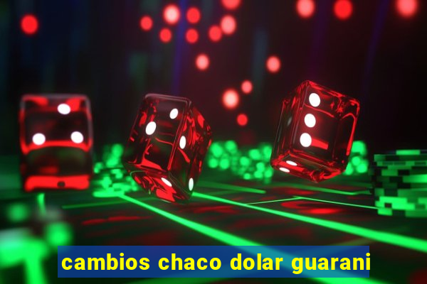 cambios chaco dolar guarani