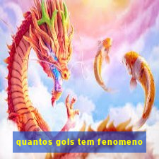 quantos gols tem fenomeno