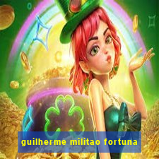 guilherme militao fortuna