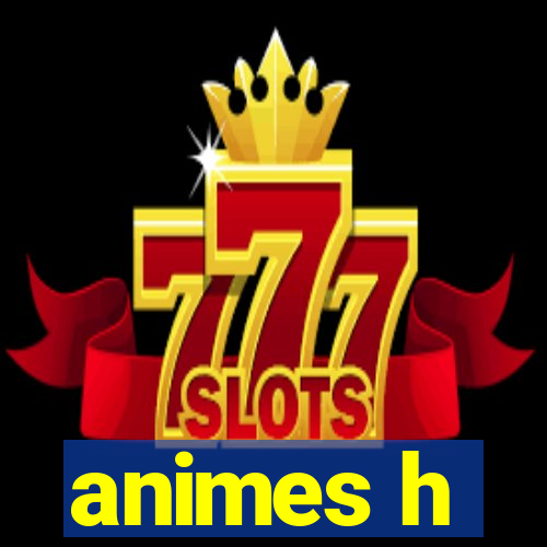 animes h