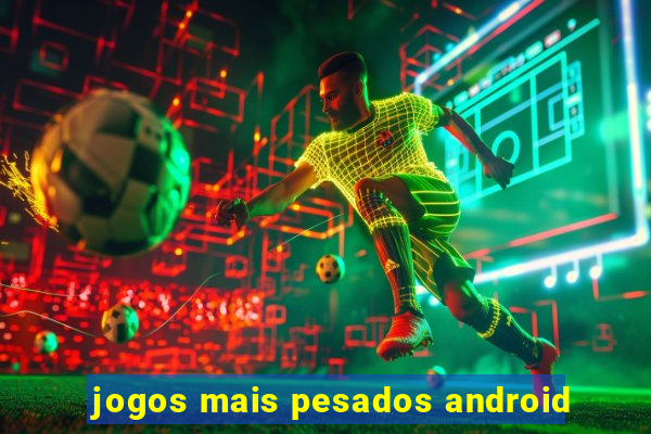 jogos mais pesados android