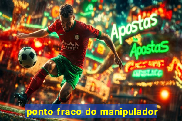 ponto fraco do manipulador