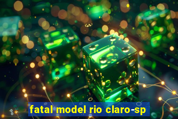 fatal model rio claro-sp