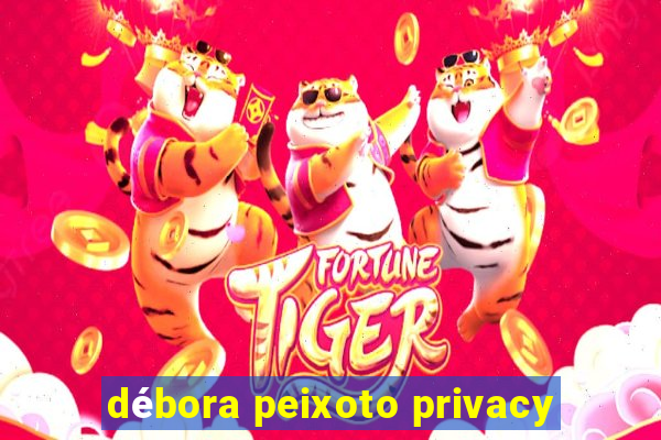 débora peixoto privacy